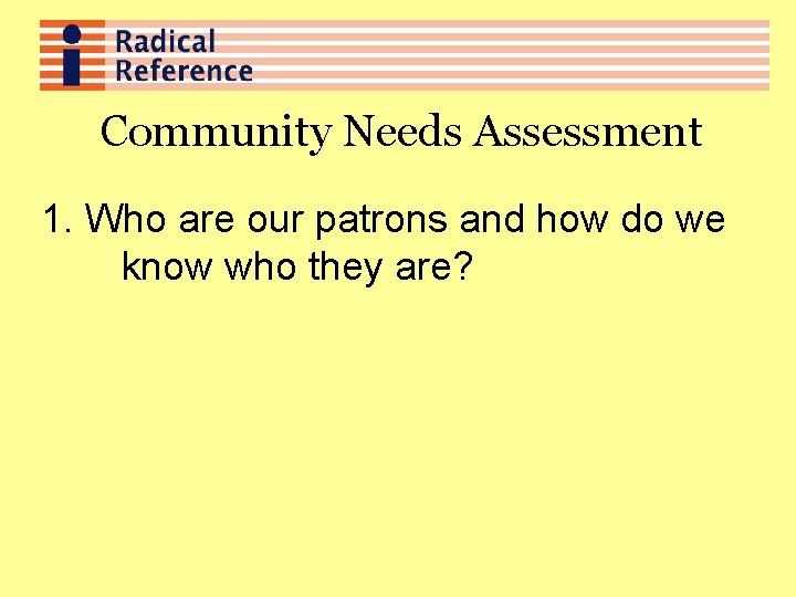 Community Needs Assessment 1. Who are our patrons and how do we know who