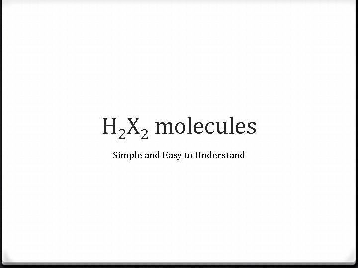 H 2 X 2 molecules Simple and Easy to Understand 