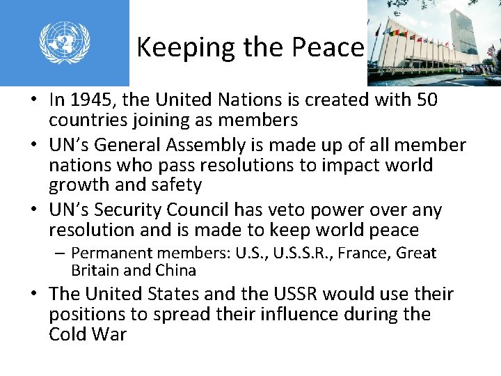 Keeping the Peace • In 1945, the United Nations is created with 50 countries