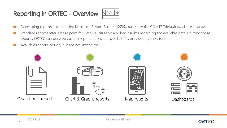 Reporting in ORTEC - Overview n Developing reports is done using Microsoft Report Builder