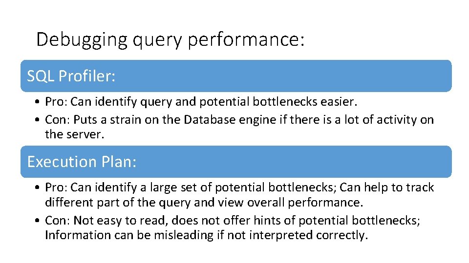 Debugging query performance: SQL Profiler: • Pro: Can identify query and potential bottlenecks easier. Debugging query performance: SQL Profiler: • Pro: Can identify query and potential bottlenecks easier.