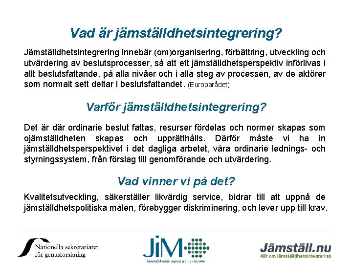 Vad är jämställdhetsintegrering? Jämställdhetsintegrering innebär (om)organisering, förbättring, utveckling och utvärdering av beslutsprocesser, så att