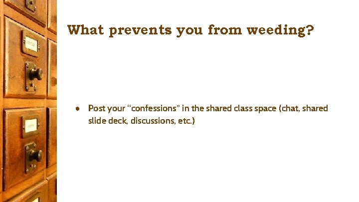 What prevents you from weeding? ● Post your “confessions” in the shared class space