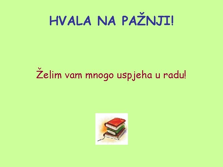 HVALA NA PAŽNJI! Želim vam mnogo uspjeha u radu! 