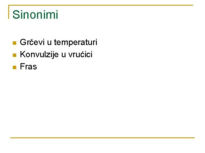 Sinonimi n n n Grčevi u temperaturi Konvulzije u vrućici Fras 