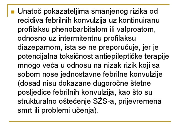 n Unatoč pokazateljima smanjenog rizika od recidiva febrilnih konvulzija uz kontinuiranu profilaksu phenobarbitalom ili