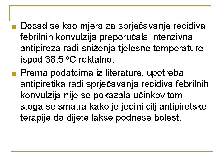 n n Dosad se kao mjera za sprječavanje recidiva febrilnih konvulzija preporučala intenzivna antipireza