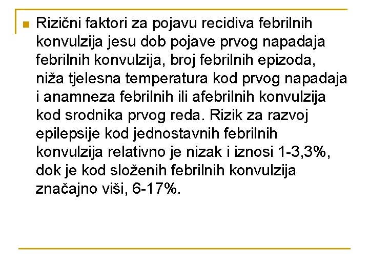 n Rizični faktori za pojavu recidiva febrilnih konvulzija jesu dob pojave prvog napadaja febrilnih