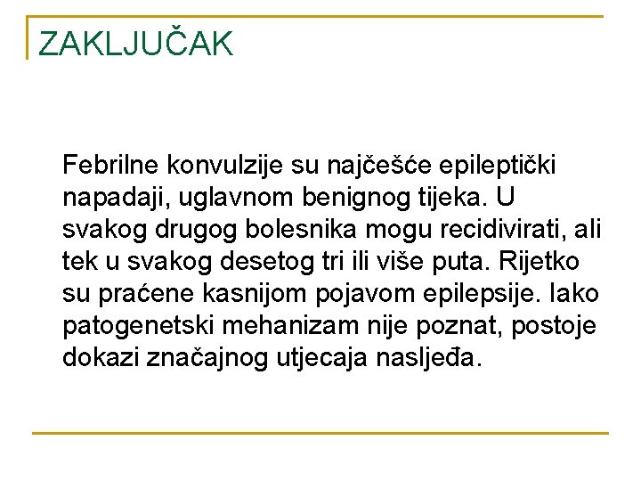 ZAKLJUČAK Febrilne konvulzije su najčešće epileptički napadaji, uglavnom benignog tijeka. U svakog drugog bolesnika