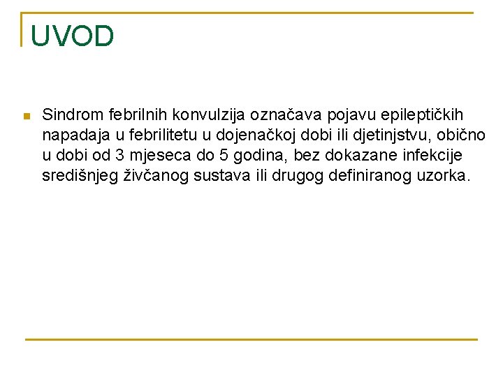 UVOD n Sindrom febrilnih konvulzija označava pojavu epileptičkih napadaja u febrilitetu u dojenačkoj dobi