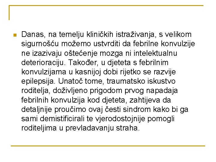 n Danas, na temelju kliničkih istraživanja, s velikom sigurnošću možemo ustvrditi da febrilne konvulzije