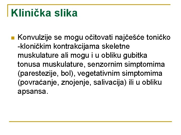 Klinička slika n Konvulzije se mogu očitovati najčešće toničko -kloničkim kontrakcijama skeletne muskulature ali