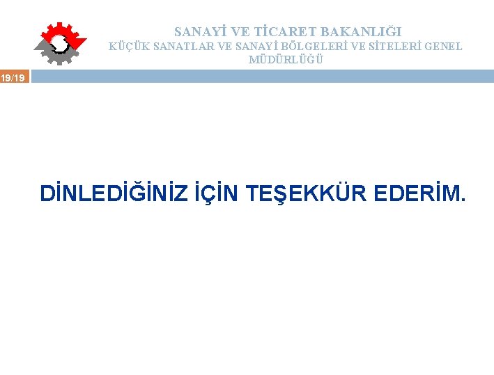 SANAYİ VE TİCARET BAKANLIĞI KÜÇÜK SANATLAR VE SANAYİ BÖLGELERİ VE SİTELERİ GENEL MÜDÜRLÜĞÜ 19/19