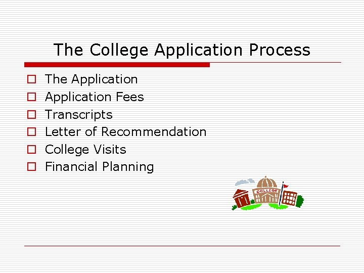 The College Application Process o o o The Application Fees Transcripts Letter of Recommendation