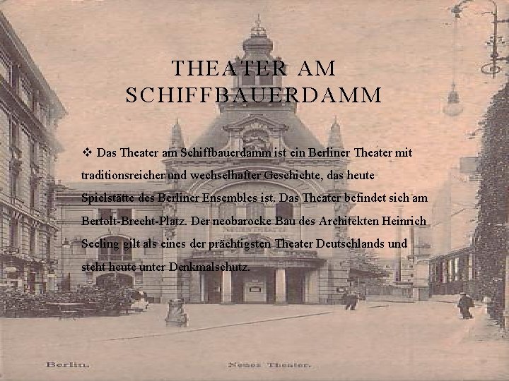 THEATER AM SCHIFFBAUERDAMM v Das Theater am Schiffbauerdamm ist ein Berliner Theater mit traditionsreicher