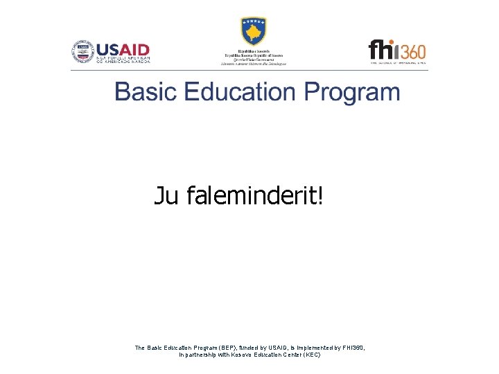 Ju faleminderit! The Basic Education Program (BEP), funded by USAID, is implemented by FHI