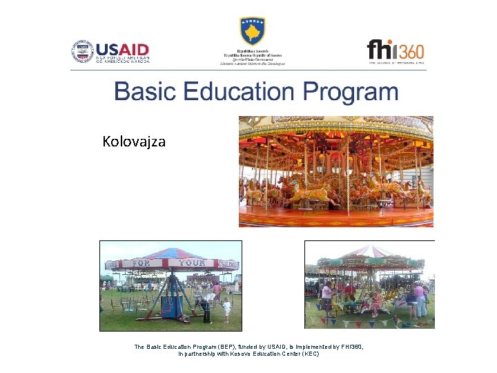 Kolovajza The Basic Education Program (BEP), funded by USAID, is implemented by FHI 360,