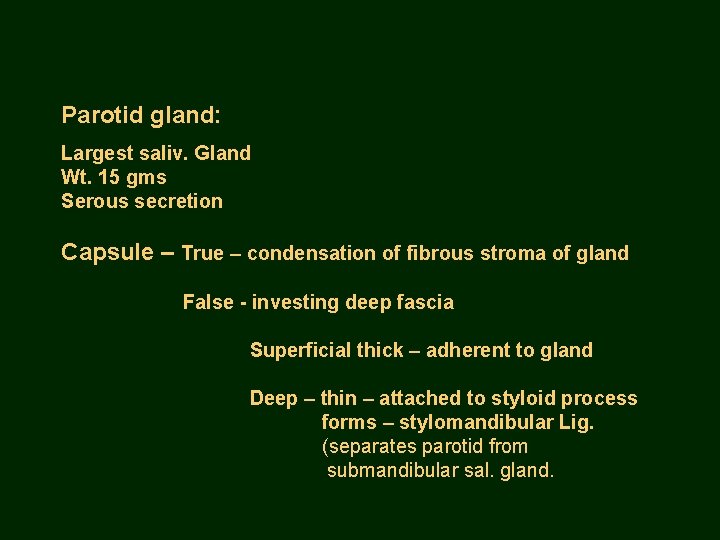 Parotid gland: Largest saliv. Gland Wt. 15 gms Serous secretion Capsule – True –