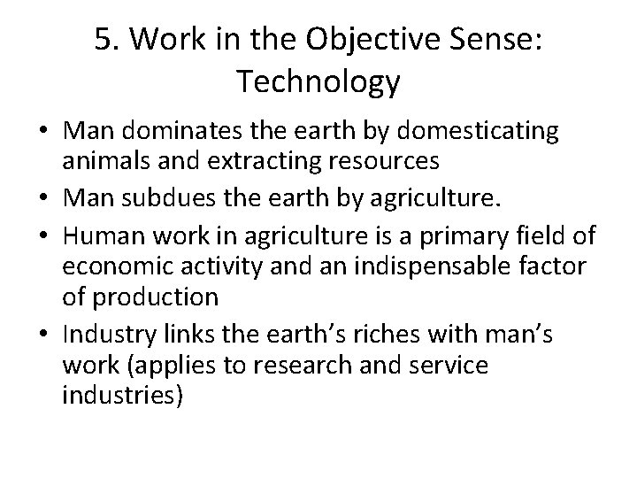 5. Work in the Objective Sense: Technology • Man dominates the earth by domesticating