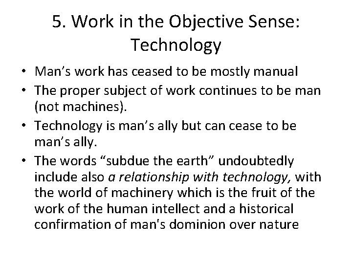 5. Work in the Objective Sense: Technology • Man’s work has ceased to be