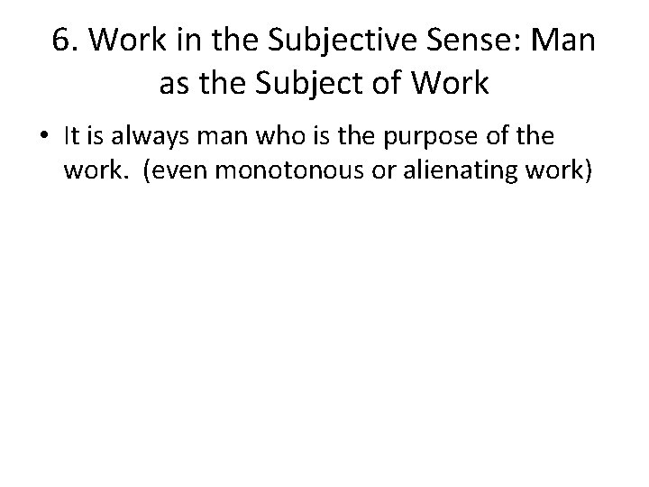 6. Work in the Subjective Sense: Man as the Subject of Work • It