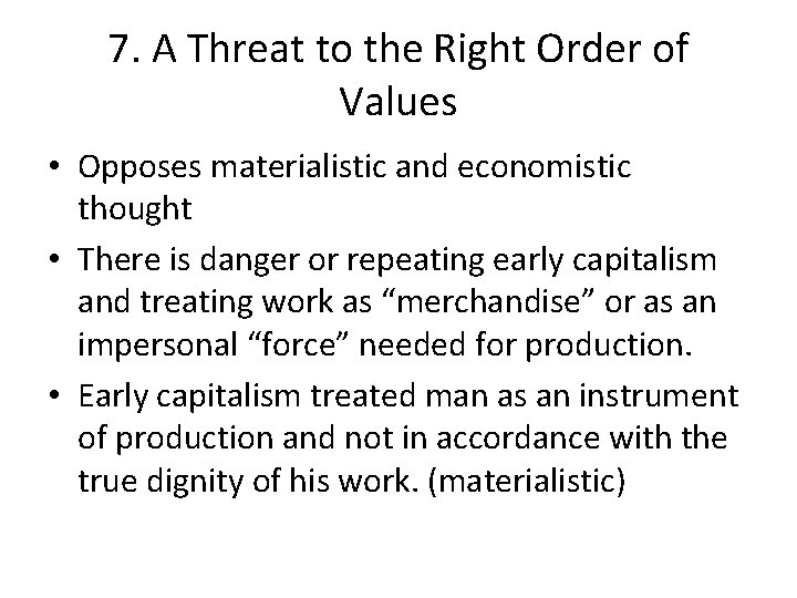 7. A Threat to the Right Order of Values • Opposes materialistic and economistic