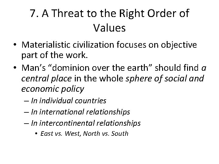 7. A Threat to the Right Order of Values • Materialistic civilization focuses on