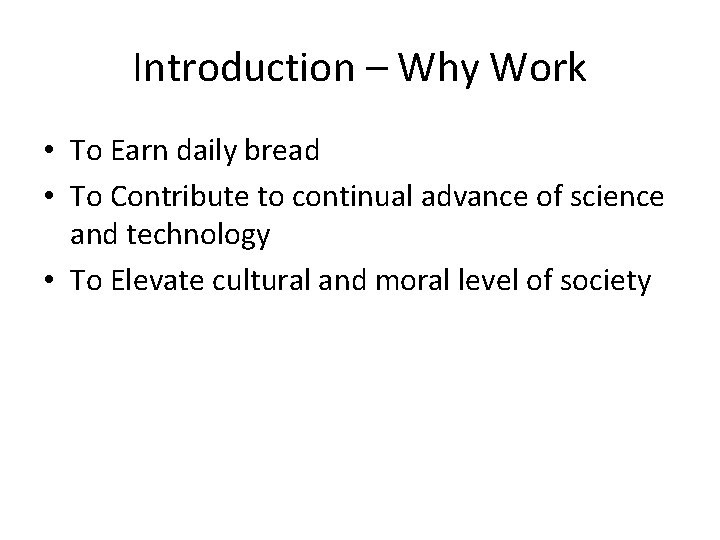 Introduction – Why Work • To Earn daily bread • To Contribute to continual