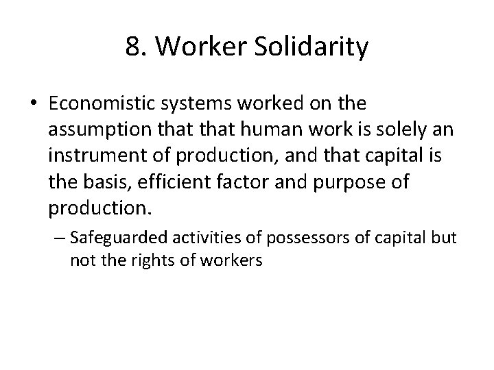 8. Worker Solidarity • Economistic systems worked on the assumption that human work is