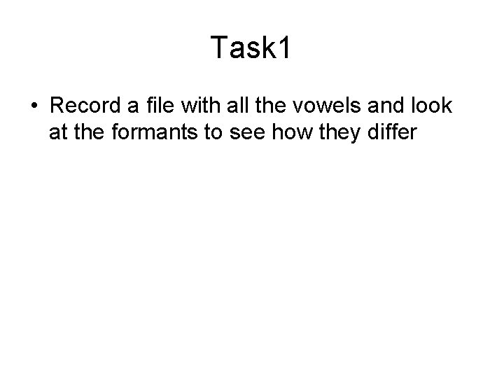 Task 1 • Record a file with all the vowels and look at the