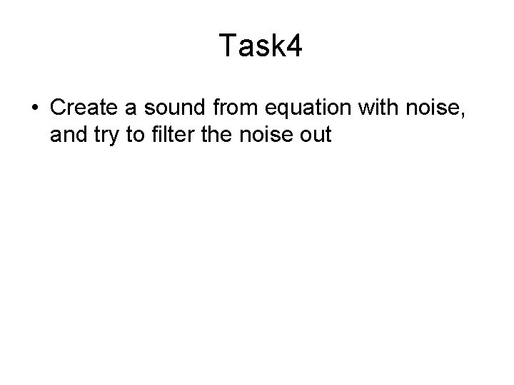 Task 4 • Create a sound from equation with noise, and try to filter