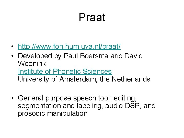 Praat • http: //www. fon. hum. uva. nl/praat/ • Developed by Paul Boersma and