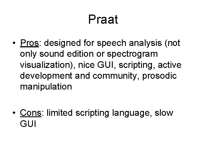 Praat • Pros: designed for speech analysis (not only sound edition or spectrogram visualization),
