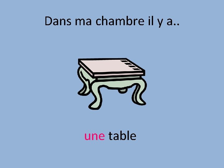 Dans ma chambre il y a. . une table 