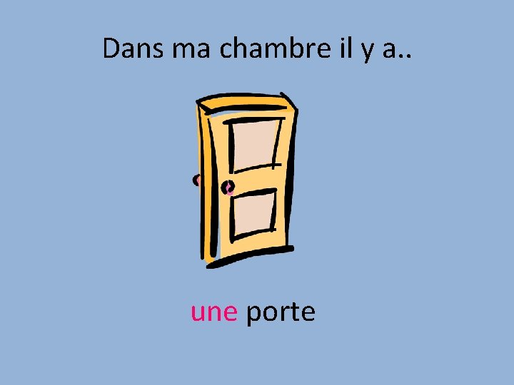 Dans ma chambre il y a. . une porte 