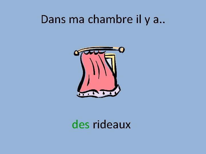 Dans ma chambre il y a. . des rideaux 