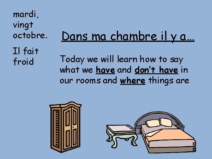 mardi, vingt octobre. Il fait froid Dans ma chambre il y a… Today we