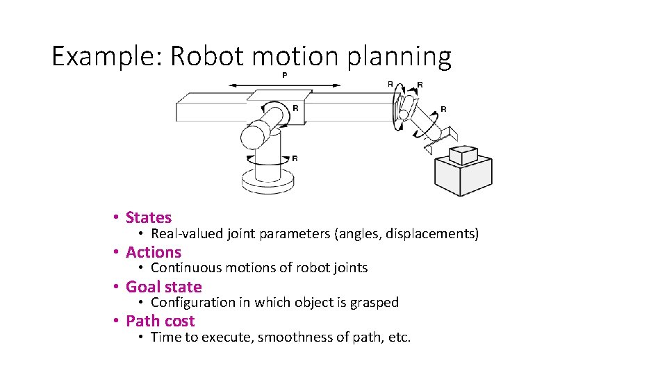 Example: Robot motion planning • States • Real-valued joint parameters (angles, displacements) • Actions