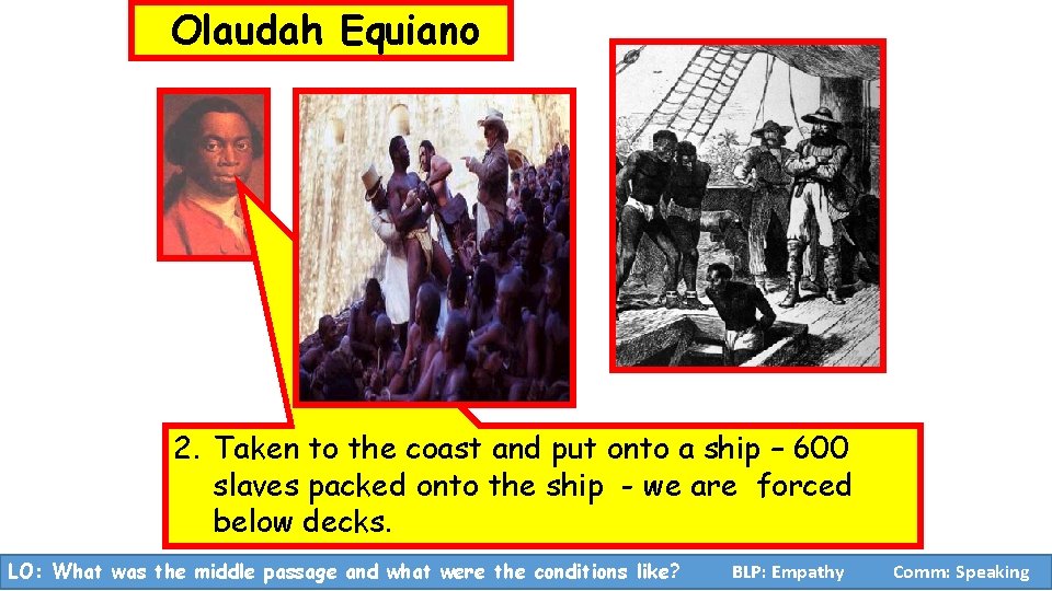 Olaudah Equiano 2. Taken to the coast and put onto a ship – 600