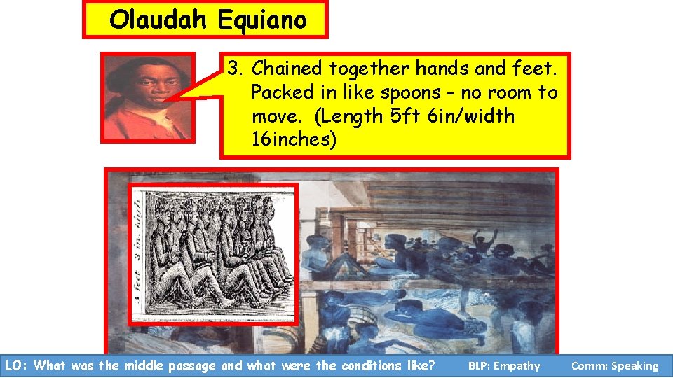 Olaudah Equiano 3. Chained together hands and feet. Packed in like spoons - no