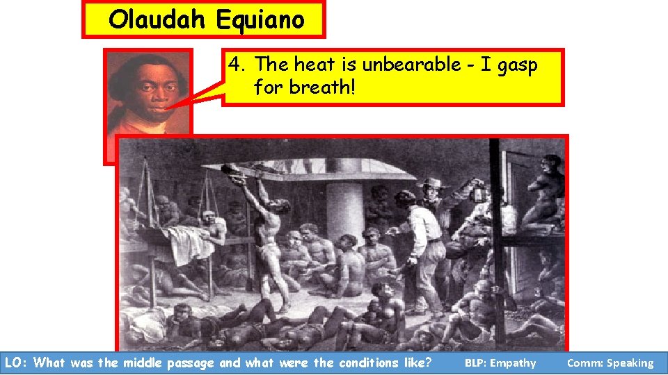 Olaudah Equiano 4. The heat is unbearable - I gasp for breath! LO: What