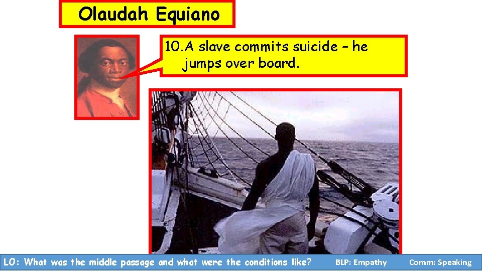 Olaudah Equiano 10. A slave commits suicide – he jumps over board. LO: What