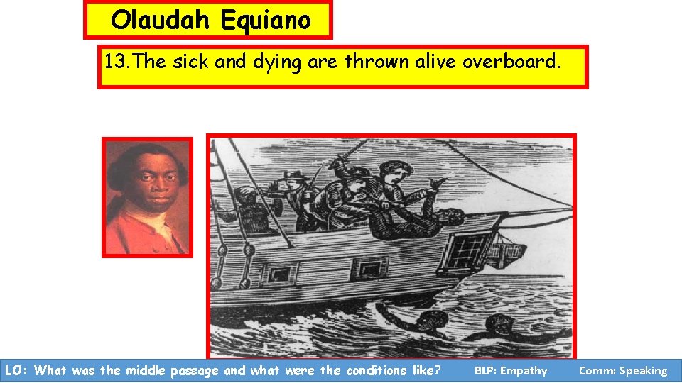Olaudah Equiano 13. The sick and dying are thrown alive overboard. LO: What was