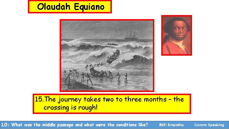 Olaudah Equiano 15. The journey takes two to three months – the crossing is