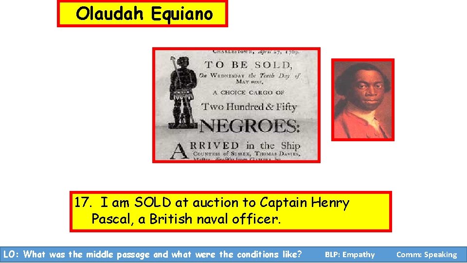 Olaudah Equiano 17. I am SOLD at auction to Captain Henry Pascal, a British