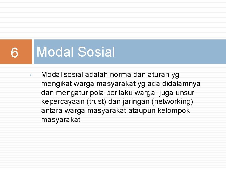 Modal Sosial 6 • Modal sosial adalah norma dan aturan yg mengikat warga masyarakat