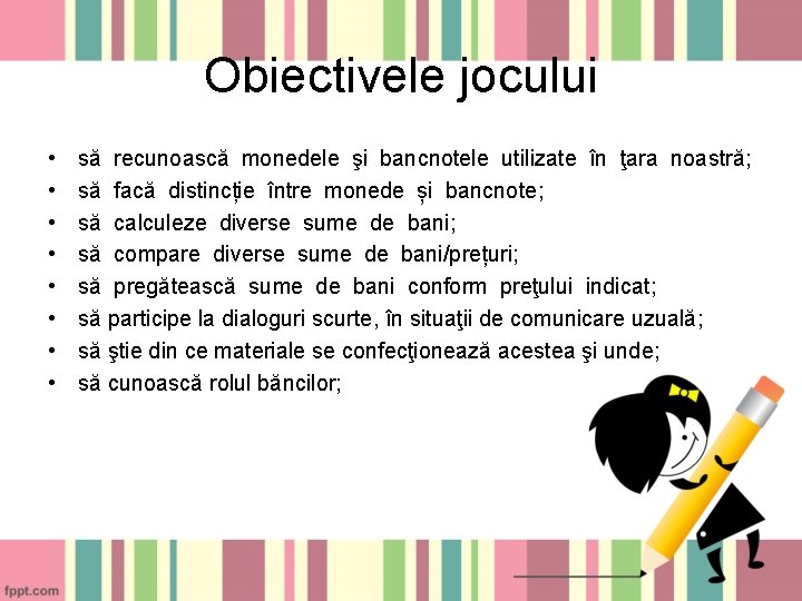 Obiectivele jocului • • să recunoască monedele şi bancnotele utilizate în ţara noastră; să Obiectivele jocului • • să recunoască monedele şi bancnotele utilizate în ţara noastră; să