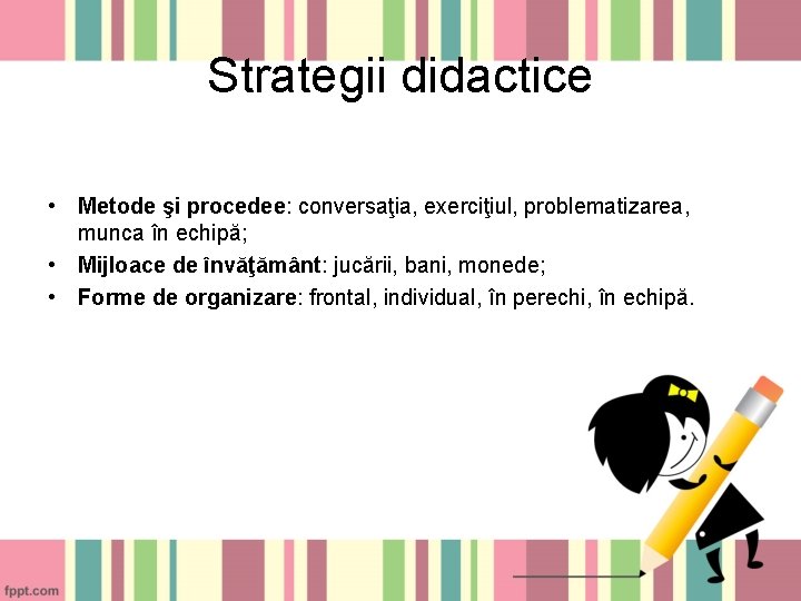 Strategii didactice • Metode şi procedee: conversaţia, exerciţiul, problematizarea, munca în echipă; • Mijloace Strategii didactice • Metode şi procedee: conversaţia, exerciţiul, problematizarea, munca în echipă; • Mijloace