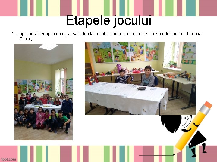 Etapele jocului 1. Copiii au amenajat un colț al sălii de clasă sub forma Etapele jocului 1. Copiii au amenajat un colț al sălii de clasă sub forma