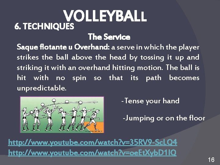 VOLLEYBALL 6. TECHNIQUES The Service Saque flotante u Overhand: a serve in which the